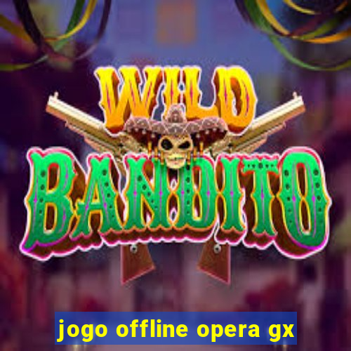 jogo offline opera gx